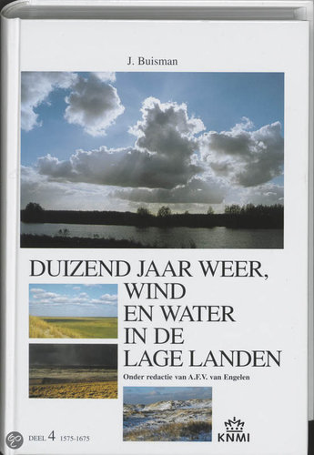Duizend jaar weer, wind en water in de Lage Landen. Deel 4: 1575-1675 Duizend jaar weer, wind en water in de Lage Landen. Deel 4: 1575-1675