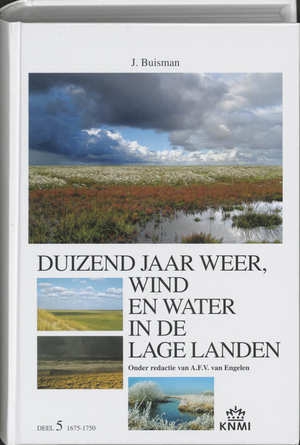 Duizend jaar weer, wind en water in de Lage Landen. Deel 5: 1675-1750 Duizend jaar weer, wind en water in de Lage Landen. Deel 5: 1675-1750