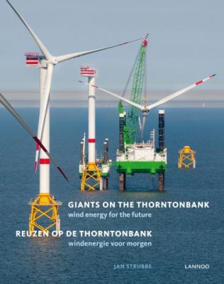 Giants on the Thorntonbank: wind energy for the future = Reuzen op de Thorntonbank: windenergie voor morgen